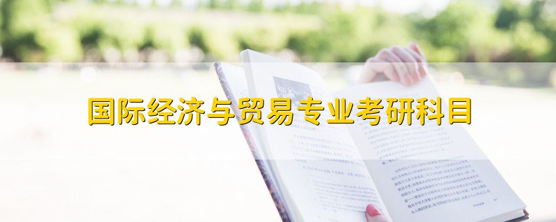 國際經(jīng)濟與貿(mào)易專業(yè)考研科目