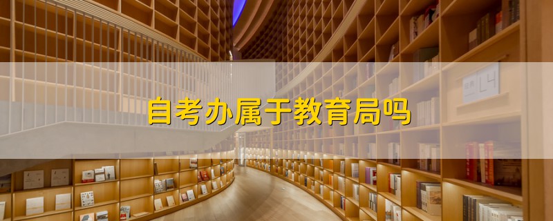 自考辦屬于教育局嗎