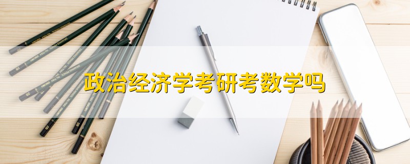 政治經(jīng)濟(jì)學(xué)考研考數(shù)學(xué)嗎