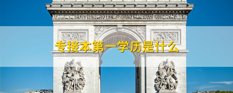 專(zhuān)接本第一學(xué)歷是什么