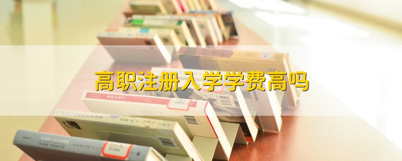 高職注冊入學學費高嗎