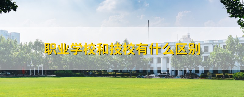 職業(yè)學校和技校有什么區(qū)別
