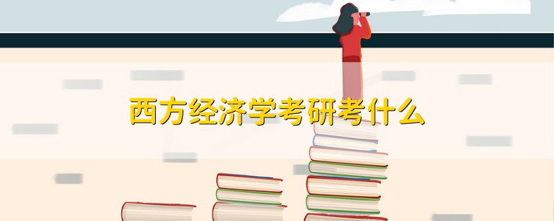 西方經(jīng)濟(jì)學(xué)考研考什么