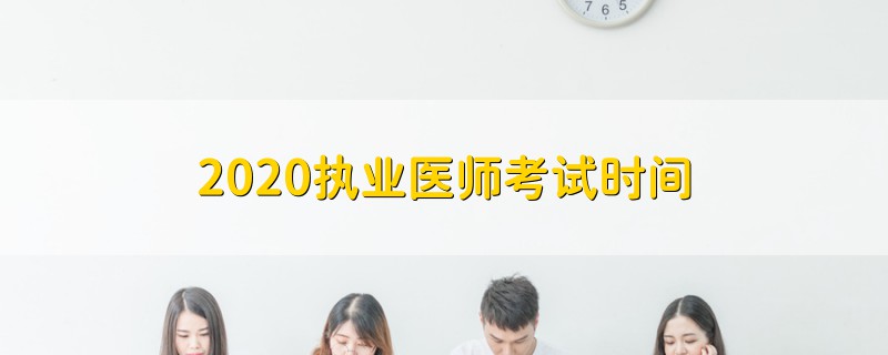 2020執(zhí)業(yè)醫(yī)師考試時(shí)間