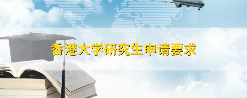 香港大學(xué)研究生申請(qǐng)要求