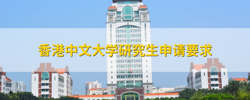 香港中文大學(xué)研究生申請(qǐng)要求