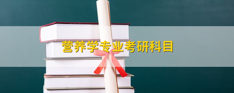 營(yíng)養(yǎng)學(xué)專業(yè)考研科目