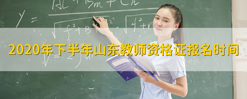 2020年下半年山東教師資格證報名時間