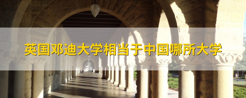 英國(guó)鄧迪大學(xué)相當(dāng)于中國(guó)哪所大學(xué)