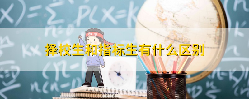擇校生和指標(biāo)生有什么區(qū)別