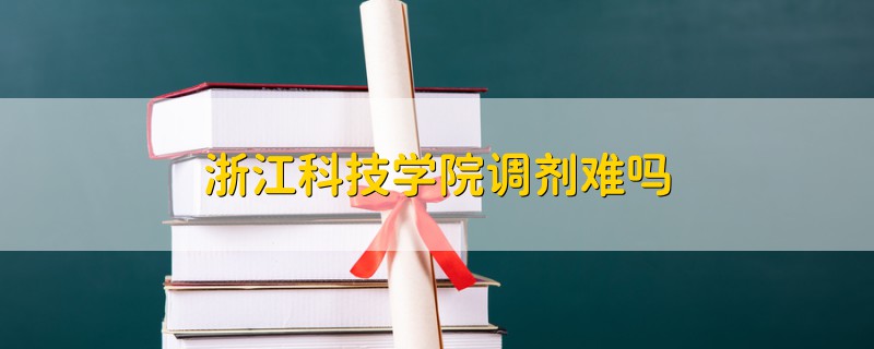 浙江科技學(xué)院調(diào)劑難嗎