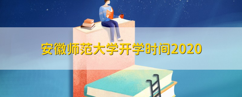 安徽師范大學開學時間2020