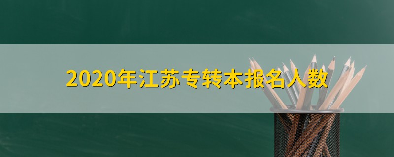 2020年江蘇專轉(zhuǎn)本報名人數(shù)