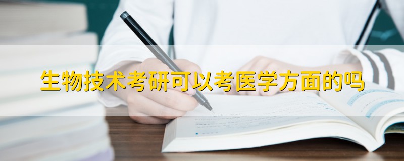 生物技術考研可以考醫(yī)學方面的嗎