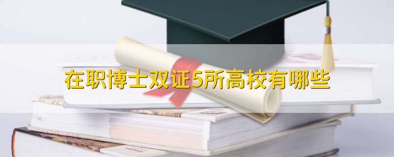 在職博士雙證5所高校有哪些