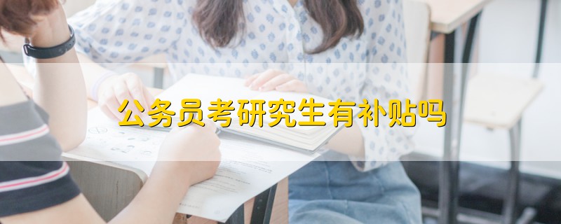 公務(wù)員考研究生有補(bǔ)貼嗎