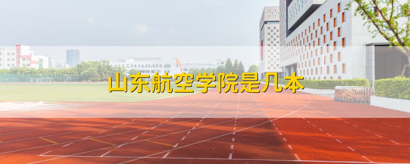 山東航空學(xué)院是幾本