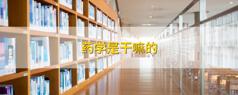 藥學(xué)是干嘛的