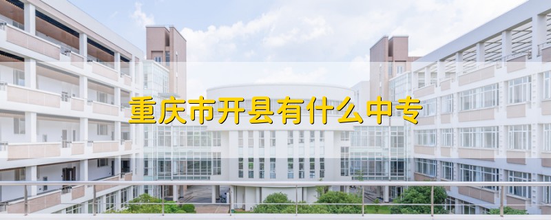 重慶市開縣有什么中專