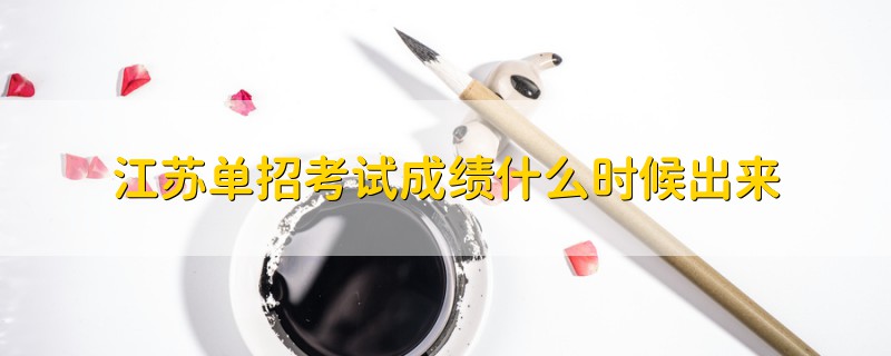 江蘇單招考試成績什么時(shí)候出來
