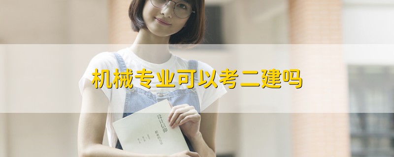 機(jī)械專業(yè)可以考二建嗎
