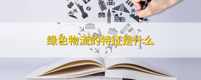 綠色物流的特征是什么