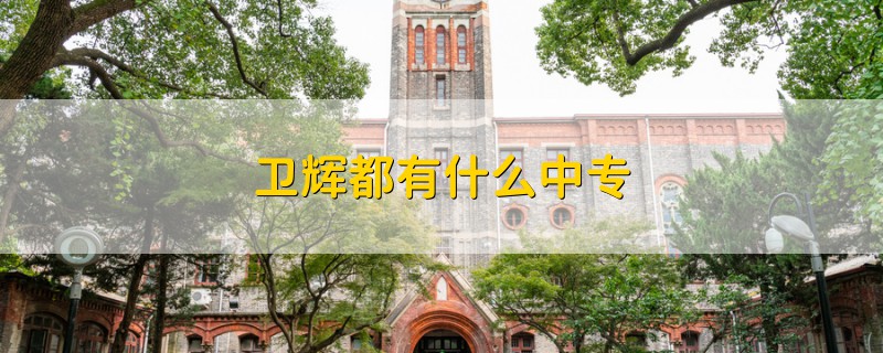 衛(wèi)輝都有什么中專