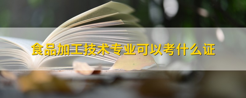 食品加工技術(shù)專業(yè)可以考什么證