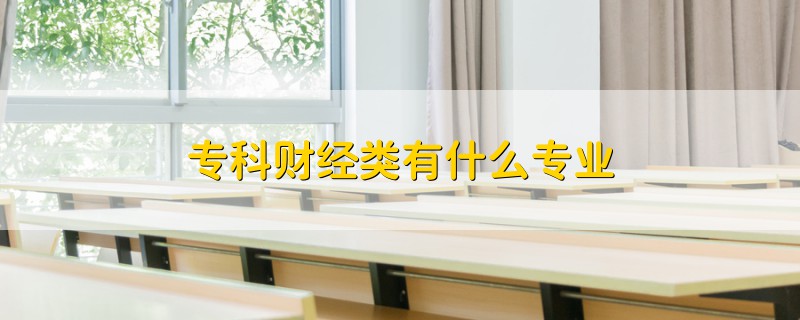 ?？曝?cái)經(jīng)類有什么專業(yè)