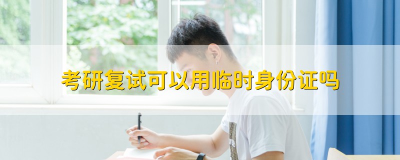 考研復試可以用臨時身份證嗎