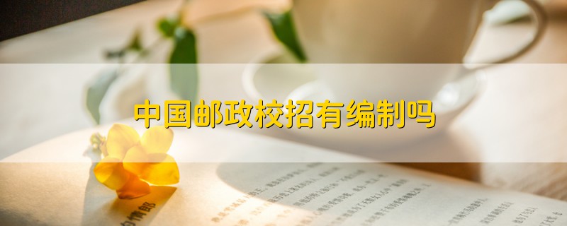中國郵政校招有編制嗎