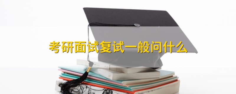考研面試復(fù)試一般問什么