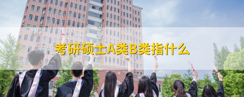 考研碩士A類B類指什么