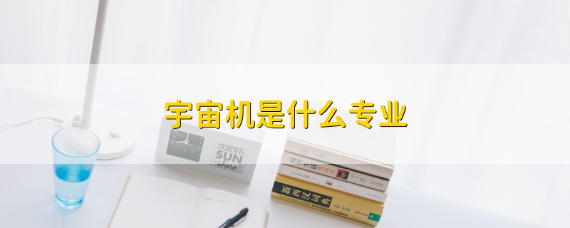 宇宙機(jī)是什么專(zhuān)業(yè)