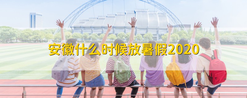 安徽什么時(shí)候放暑假2020