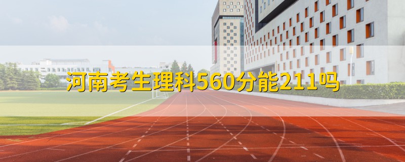 河南考生理科560分能211嗎