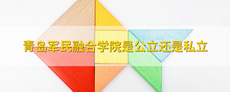 青島軍民融合學(xué)院是公立還是私立