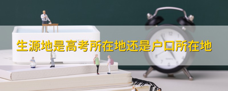 生源地是高考所在地還是戶(hù)口所在地