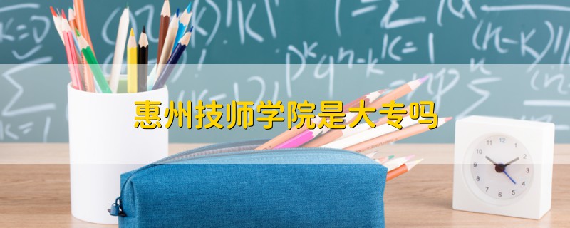 惠州技師學(xué)院是大專嗎