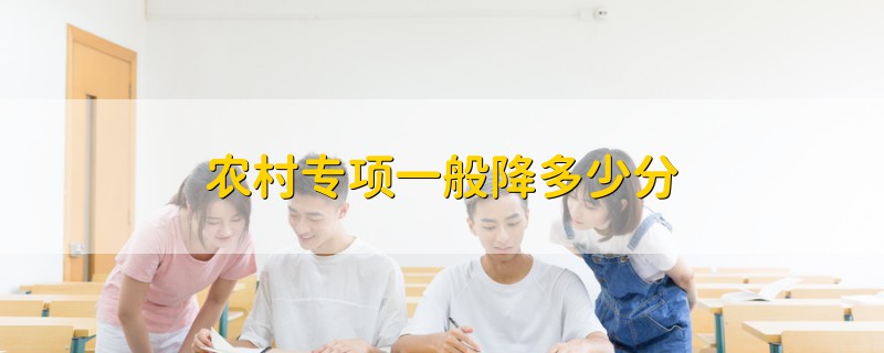 農(nóng)村專項(xiàng)一般降多少分