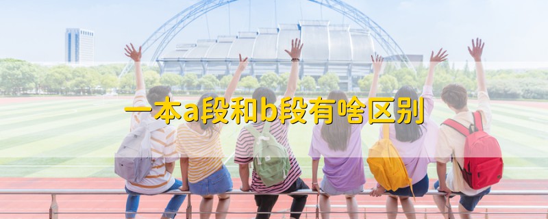 一本a段和b段有啥區(qū)別