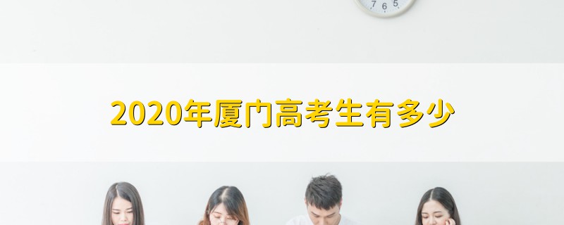2020年廈門高考生有多少