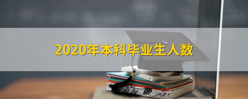 2020年本科畢業(yè)生人數(shù)