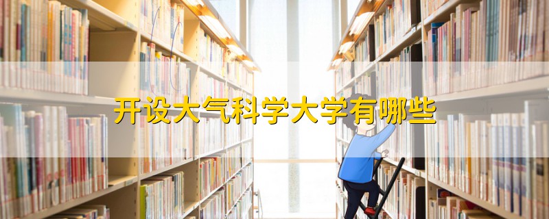 開設(shè)大氣科學(xué)大學(xué)有哪些