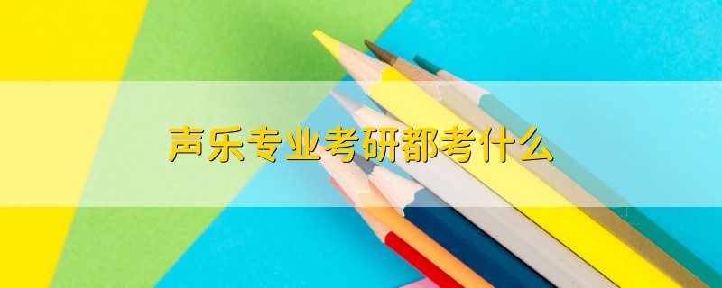 聲樂(lè)專(zhuān)業(yè)考研都考什么