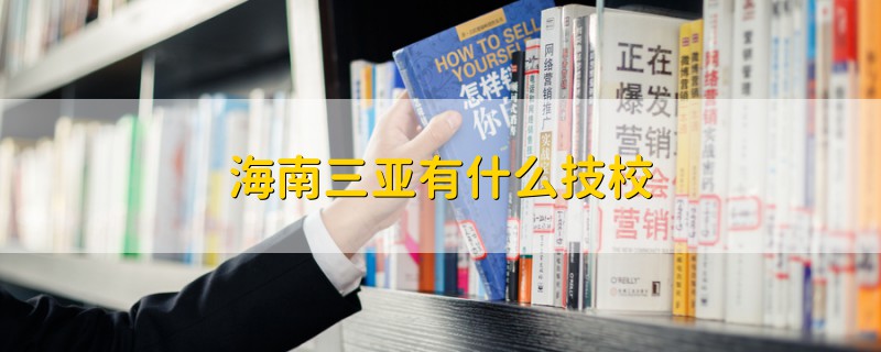海南三亞有什么技校