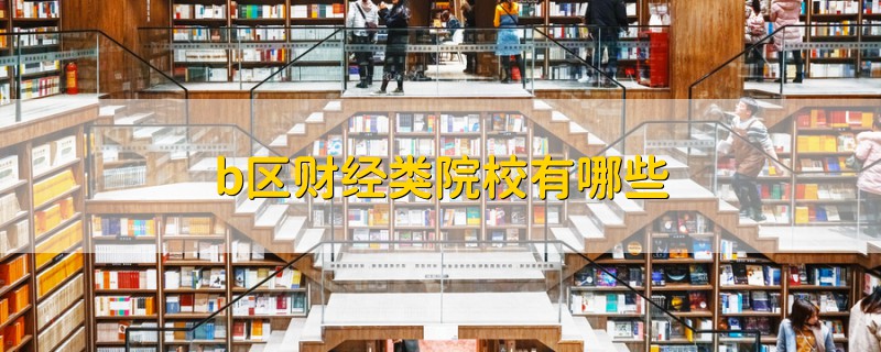 b區(qū)財經(jīng)類院校有哪些