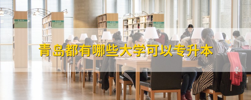 青島都有哪些大學(xué)可以專升本