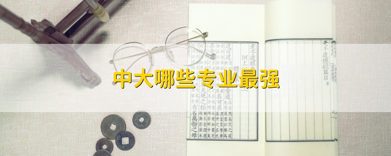 中大哪些專業(yè)最強(qiáng)
