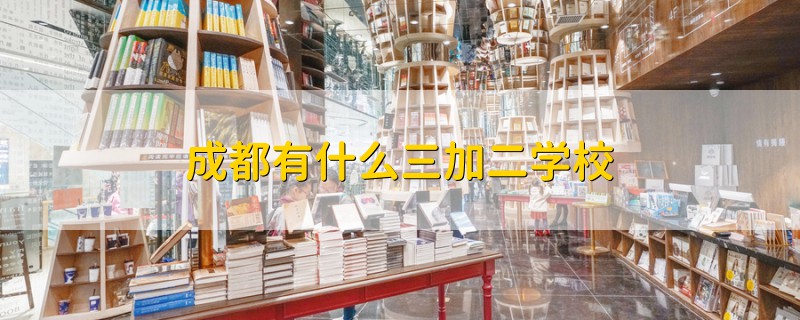 成都有什么三加二學校